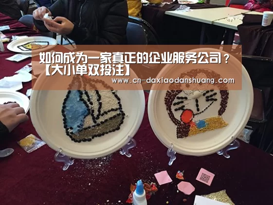 如何成为一家真正的企业服务公司?【大小单双投注】(图2) 大小单双玩法